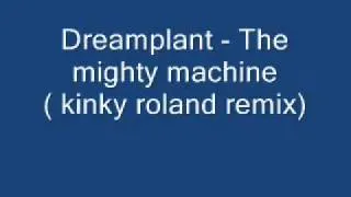 Dreamplant   The mighty machine  kinky roland remix