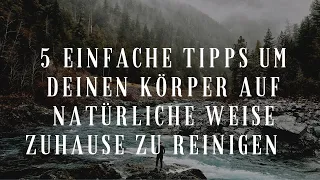 5 einfache Tipps um deinen Körper auf natürliche Weise zuhause zu reinigen