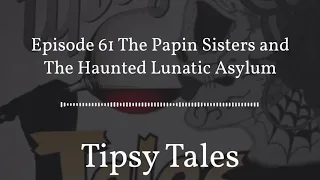 Episode 61 The Papin Sisters And The Haunted Lunatic Asylum