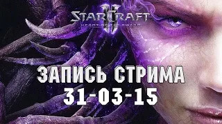 Starcraft 2 HotS - 1vs1 Ladder - Запись стрима от 31-03-15