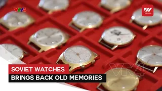 Soviet Watches Brings Back Old Memories | VTV World