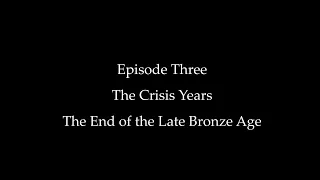 Episode Three: The Crisis Years, The End of the Late Bronze Age