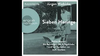 Jürgen Wiebicke - Sieben Heringe - Meine Mutter, das Schweigen der Kriegskinder und...