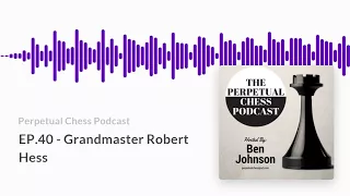 Perpetual Chess Podcast EP 40 Grandmaster Robert Hess