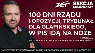 100 dni rządu i opozycji, trybunał dla Glapińskiego, w PiS idą na noże | SEKCJA KOMENTARZY