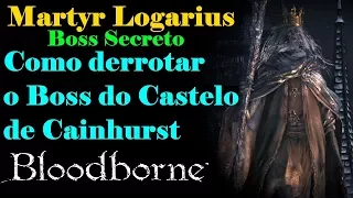 Bloodborne: Dicas de Como derrotar o Boss Secreto Martyr Logarius do Castelo de Cainhurst