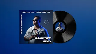 Parkha Na - Sushant KC (DJ NUTCASE Remix)