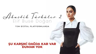 Elif Buse Doğan - Şu Karşıki Dağda Kar Var Duman Yok