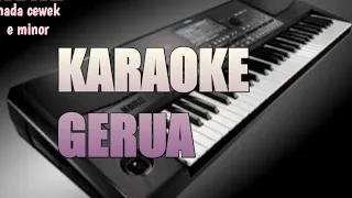 KARAOKE GERUA nada cewek e minor