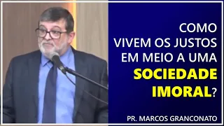 Como vivem os justos em meio a uma sociedade imoral? - Pr. Marcos Granconato