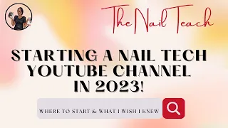 STARTING A NAIL TECH YOUTUBE CHANNEL IN 2023 | Where To Start | What I Wish I Knew | The Nail Teach