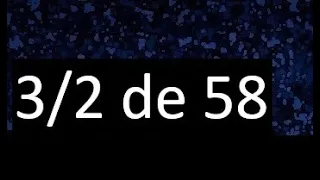 3/2 de 58 , fraccion de un numero , parte de un numero