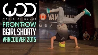BGirl Shorty | FRONTROW | World of Dance Vancouver 2015 #WODVAN2015