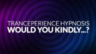 Tranceperience: Would You Kindly...? || Hypnotic Induction