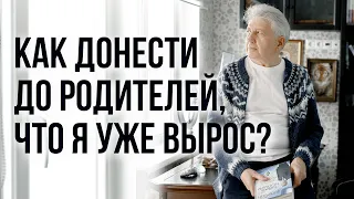 Как донести до родителей, что я уже вырос? Психолог и писатель Анатолий Некрасов