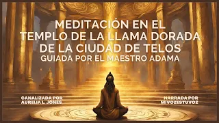 MEDITACIÓN EN EL TEMPLO DE LA LLAMA DORADA DE LA CIUDAD DE TELOS GUIADA POR EL MAESTRO ADAMA