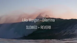 Lika Morgan - Dilemma | SLOWED + REVERB