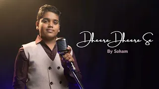 Dheere Dheere Se..Cover By Soham