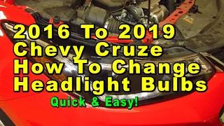 2016 To 2019 Chevrolet Cruze How To Change Headlight Bulbs With Part Numbers - Quick & Easy