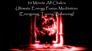 30 Minute All Chakra - Ultimate Energy Fusion (Energizing, Tuning, Balancing)