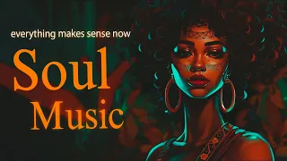 soul music ~ everything makes sense now ~  songs playlist