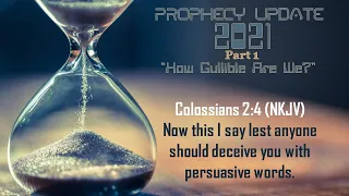 "How Gullible Are We?" Prophecy Update 2021 Part 1 Colossians 2:4