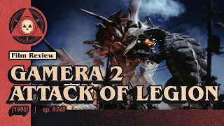 #348 – Gamera 2: Attack of Legion (1996)