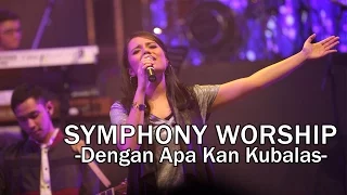 Symphony Worship - Dengan Apa Kan Kubalas - Lagu Rohani