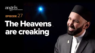 Episode 27: The Heavens are Creaking | Angels in Your Presence with Omar Suleiman