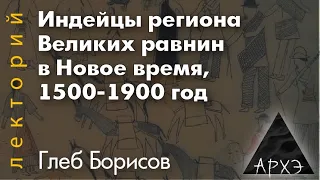 Глеб Борисов: "Индейцы региона Великих равнин в Новое время, 1500-1900 год"