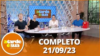 A Tarde é Sua (21/09/23) | Completo