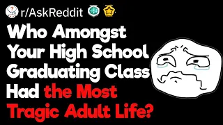 Who From Your High School Class Had the Most Tragic Adult Life?