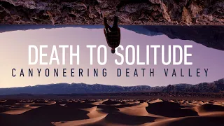 DEATH TO SOLITUDE - CANYONEERING DEATH VALLEY (Shot on BMPCC6K Pro)