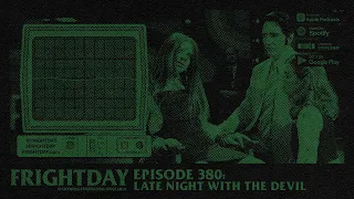 FRIGHTDAY Episode 380: Late Night with the Devil