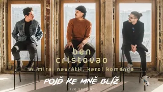 POJĎ KE MNĚ BLÍŽ LIVE SESSION - ben cristovao & karol komenda & mirai navrátil - JENTAK #6