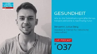 #037: GESUNDHEIT - Wie du die Selbstheilungskräfte deines Körpers aktivierst ... // Benjamin Berg