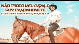 NÃO TROCO MEU CAVALO POR CAMINHONETE - Piseiro e Cana e Rapha Balla (Clipe Oficial)