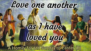 "Love One Another" A Homily for 6th Sunday of Easter (B).