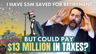 I’m 60 with $5 Million Saved for Retirement - How to avoid a $13 Million Tax Nightmare