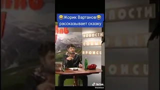 Жорик Вартанов😆рассказывает сказку 😂😂