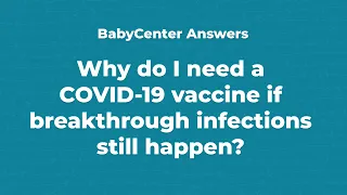 Why do I need the COVID-19 vaccine if breakthrough infections happen?