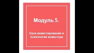 Модуль 5 Срок инвестирования и психология инвестора