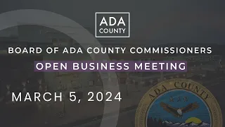 Board of Ada County Commissioners – Open Business Meeting – March 5, 2024