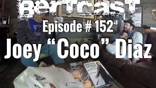 BERTCAST Episode #152 - Joey "Coco" Diaz & ME