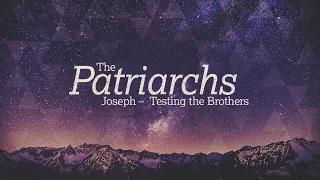 The Patriarchs - Lesson 13 - Joseph , Testing the Brothers