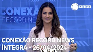 Conexão Record News - 26/04/2024