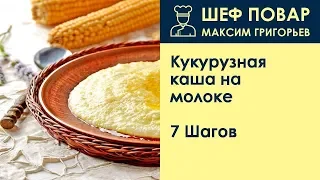 Кукурузная каша на молоке . Рецепт от шеф повара Максима Григорьева