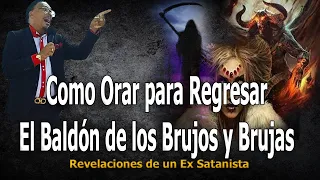 COMO ORAR PARA REGRESAR EL BALDÓN DE LOS BRUJOS Y BRUJAS -  REVELACIONES DE UN EX SATANISTA