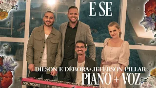 E SE  | DILSON E DÉBORA + JEFERSON PILLAR [Piano + Voz - Vol.01]