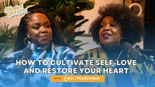 How to Cultivate Self Love & Restore Your Heart with Love McPherson (Pt. 1) | Healed Girl Era Ep.6